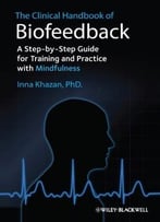 The Clinical Handbook Of Biofeedback: A Step-By-Step Guide For Training And Practice With Mindfulness
