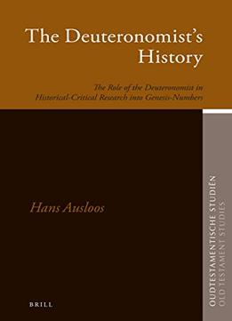 The Deuteronomist’S History: The Role Of The Deuteronomist In Historical-Critical Research Into Genesis-Numbers