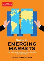 The Economist Guide To Emerging Markets: The Business Outlook, Opportunities And Obstacles, 3 Edition