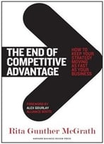 The End Of Competitive Advantage: How To Keep Your Strategy Moving As Fast As Your Business
