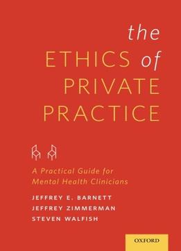 The Ethics Of Private Practice: A Practical Guide For Mental Health Clinicians