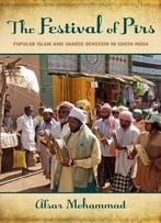 The Festival Of Pirs: Popular Islam And Shared Devotion In South India