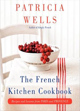 The French Kitchen Cookbook: Recipes And Lessons From Paris And Provence