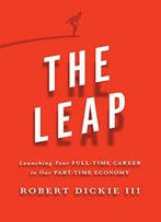 The Leap: Launching Your Full-Time Career In Our Part-Time Economy
