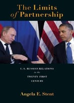 The Limits Of Partnership: U.S.-Russian Relations In The Twenty-First Centur