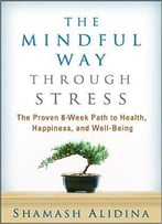 The Mindful Way Through Stress: The Proven 8-Week Path To Health, Happiness, And Well-Being