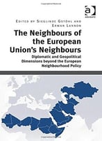 The Neighbours Of The European Union’S Neighbours: Diplomatic And Geopolitical Dimensions Beyond The European…