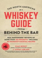 The North American Whiskey Guide From Behind The Bar: Real Bartenders’ Reviews Of More Than 250 Whiskeys…