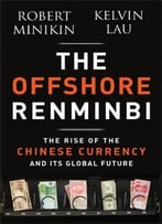 The Offshore Renminbi: The Rise Of The Chinese Currency And Its Global Future