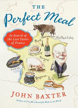 The Perfect Meal: In Search Of The Lost Tastes Of France