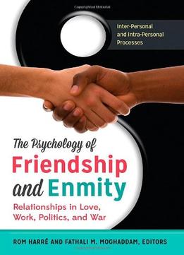 The Psychology Of Friendship And Enmity [2 Volumes]: Relationships In Love, Work, Politics, And War