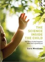 The Science Inside The Child: The Story Of What Happens When We’Re Growing Up