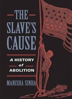The Slave’S Cause: A History Of Abolition