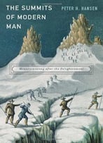 The Summits Of Modern Man: Mountaineering After The Enlightenment