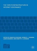 The Turn To Infrastructure In Internet Governance (Information Technology And Global Governance)