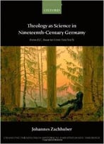 Theology As Science In Nineteenth-Century Germany: From F.C. Baur To Ernst Troeltsch