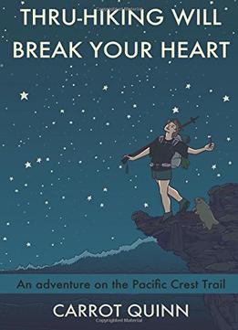 Thru-Hiking Will Break Your Heart: An Adventure On The Pacific Crest Trail