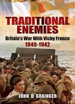 Traditional Enemies: Britain’S War With Vichy France 1940-42