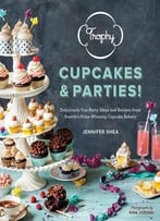 Trophy Cupcakes And Parties!: Deliciously Fun Party Ideas And Recipes From Seattle’S Prize-Winning Cupcake Bakery