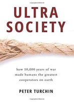 Ultrasociety: How 10,000 Years Of War Made Humans The Greatest Cooperators On Earth