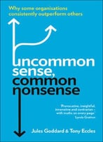 Uncommon Sense, Common Nonsense: Why Some Organisations Consistently Outperform Others