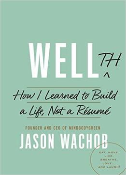 Wellth: How I Learned To Build A Life, Not A Resume