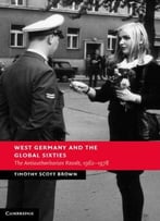 West Germany And The Global Sixties: The Anti-Authoritarian Revolt, 1962-1978