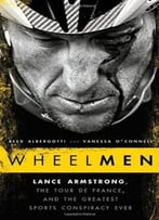 Wheelmen: Lance Armstrong, The Tour De France, And The Greatest Sports Conspiracy Ever