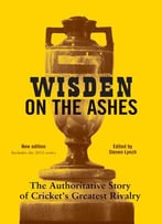 Wisden On The Ashes: The Authoritative Story Of Cricket’S Greatest Rivalry