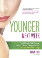 Younger Next Week: Your Ultimate Rx To Reverse The Clock, Boost Energy And Look And Feel Younger In 7 Days