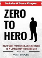 Zero To Hero: How I Went From Being A Losing Trader To A Consistently Profitable One