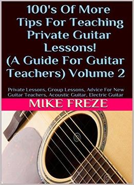100’S Of More Tips For Teaching Private Guitar Lessons! (A Guide For Guitar Teachers) Volume 2