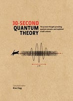 30-Second Quantum Theory: The 50 Most Thought-Provoking Quantum Concepts, Each Explained In Half A Minute