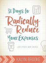 31 Days To Radically Reduce Your Expenses: Less Stress. More Savings.