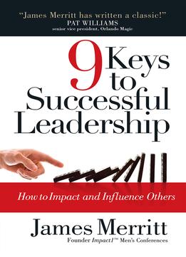 9 Keys To Successful Leadership: How To Impact And Influence Others