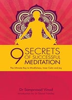 9 Secrets Of Successful Meditation: The Ultimate Key To Mindfulness, Inner Calm & Joy