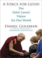 A Force For Good: The Dalai Lama’S Vision For Our World