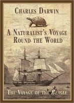 A Naturalist’S Voyage Round The World: The Voyage Of The Beagle