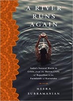 A River Runs Again: India’S Natural World In Crisis, From The Barren Cliffs Of Rajasthan To The Farmlands Of Karnataka