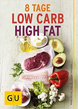 Acht Tage Low Carb High Fat Für Einsteiger: Ernährungsplan Und Rezepte Für Den Lchf-Start