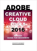 Adobe Creative Cloud Tools 2016: An Easy Guide For Beginners