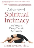 Advanced Spiritual Intimacy: The Yoga Of Deep Tantric Sensuality, 3 Edition