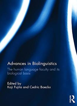 Advances In Biolinguistics: The Human Language Faculty And Its Biological Basis
