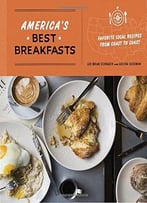 America’S Best Breakfasts: Favorite Local Recipes From Coast To Coast