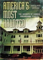 America’S Most Haunted: The Secrets Of Famous Paranormal Places