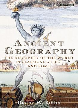 Ancient Geography: The Discovery Of The World In Classical Greece And Rome