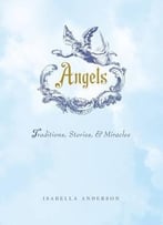 Angels: Traditions, Stories, And Miracles