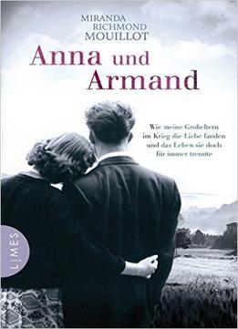 Anna Und Armand: Wie Meine Großeltern Im Krieg Die Liebe Fanden Und Das Leben Sie Doch Für Immer Trennte