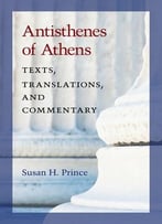 Antisthenes Of Athens: Texts, Translations, And Commentary