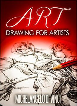 Art: Drawing For Artists: Artist: A Guidebook For Different Styles Of Drawing